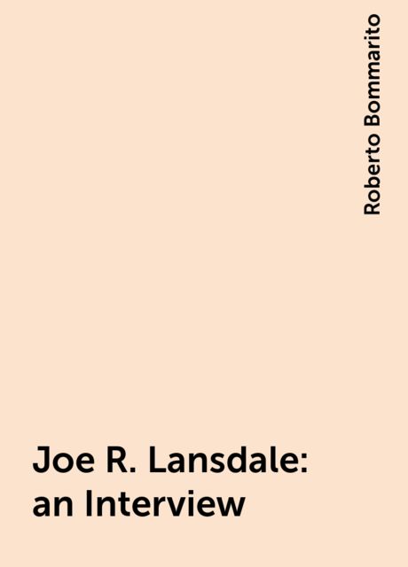 Joe R. Lansdale: an Interview, Roberto Bommarito