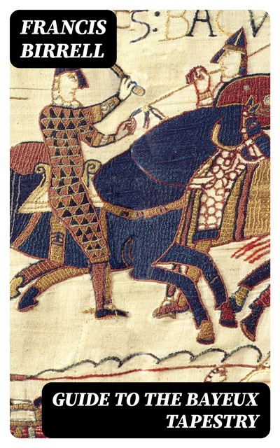 Guide to the Bayeux tapestry, Francis Birrell