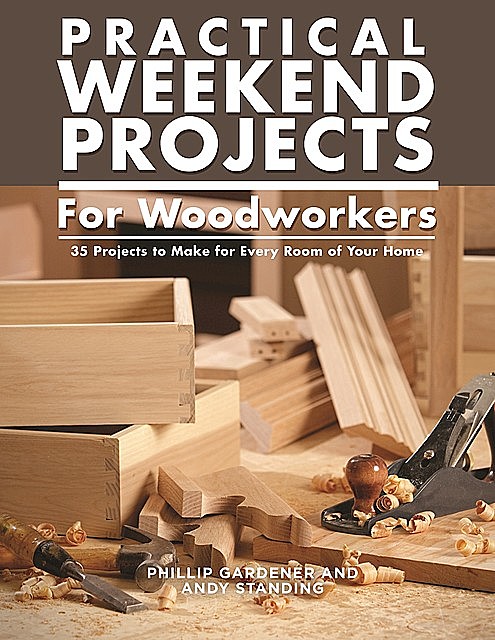Practical Weekend Projects for Woodworkers, Phillip Gardner, Andy Standing