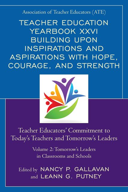 Teacher Education Yearbook XXVI Building upon Inspirations and Aspirations with Hope, Courage, and Strength, Nancy P. Gallavan, LeAnn G. Putney