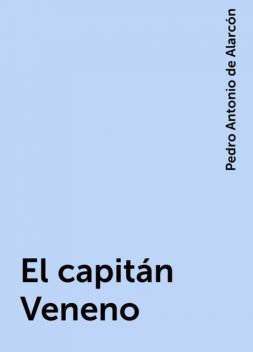 El capitán Veneno, Pedro Antonio de Alarcón