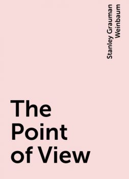 The Point of View, Stanley Grauman Weinbaum