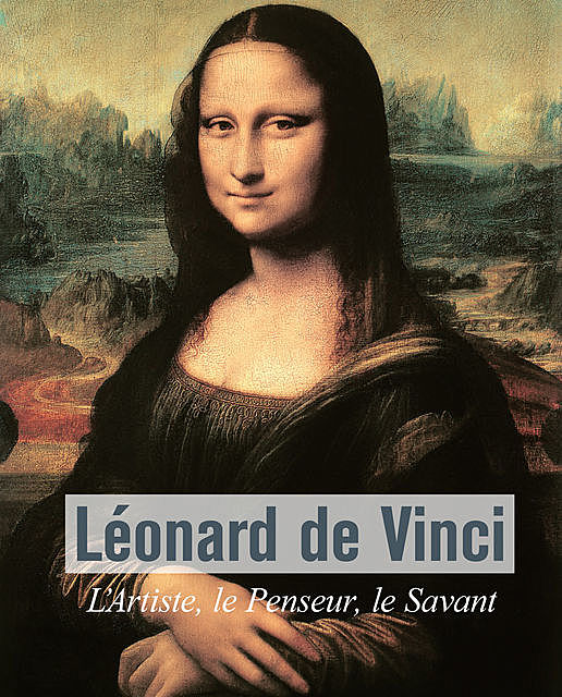 Léonard De Vinci – L’Artiste, le Penseur, le Savant, Eugene Muntz