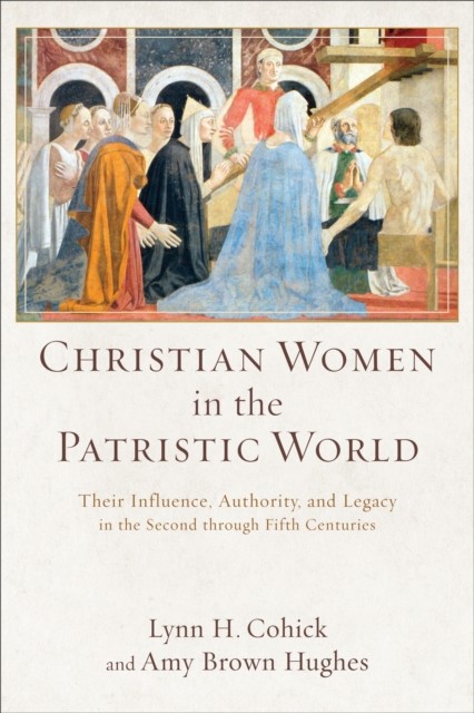 Christian Women in the Patristic World, Lynn H. Cohick