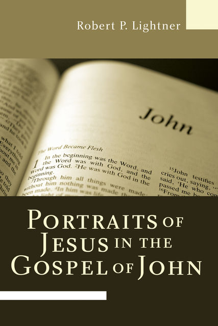 Portraits of Jesus in the Gospel of John, Robert P. Lightner