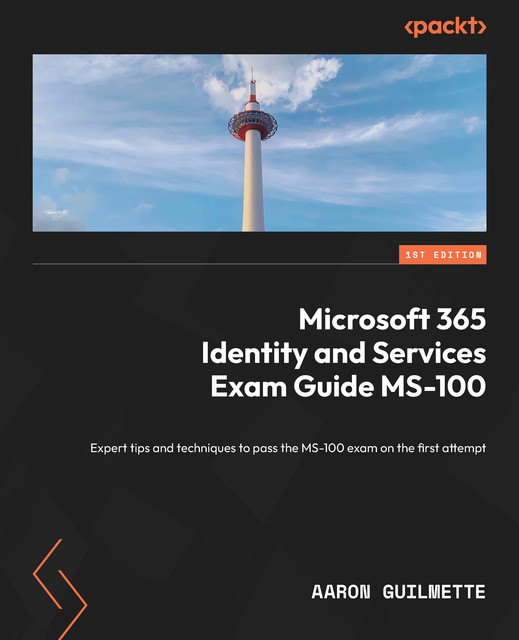 Microsoft 365 Identity and Services Exam Guide MS-100, Aaron Guilmette