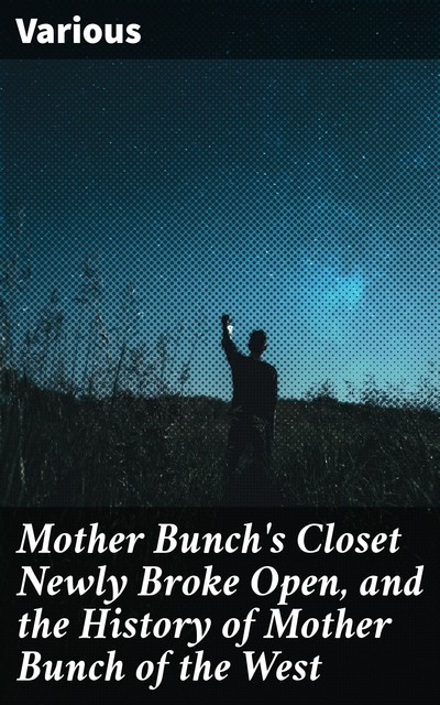Mother Bunch's Closet Newly Broke Open, and the History of Mother Bunch of the West, Various