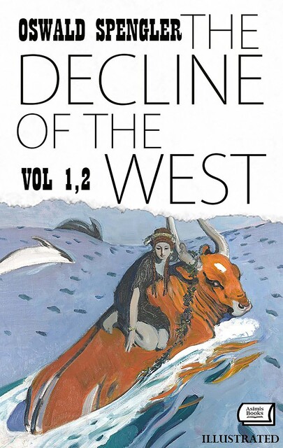 The Decline of the West. Vol 1,2. Illustrated, Oswald Spengler