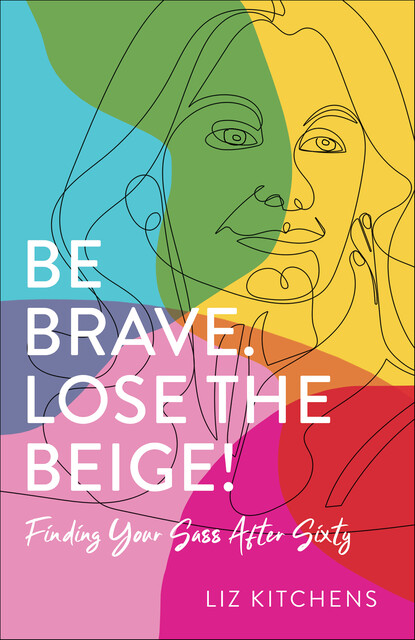 Be Brave. Lose the Beige, Liz Kitchens