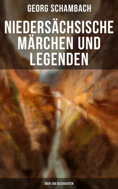 Niedersächsische Märchen und Legenden (Über 290 Geschichten), Georg Schambach