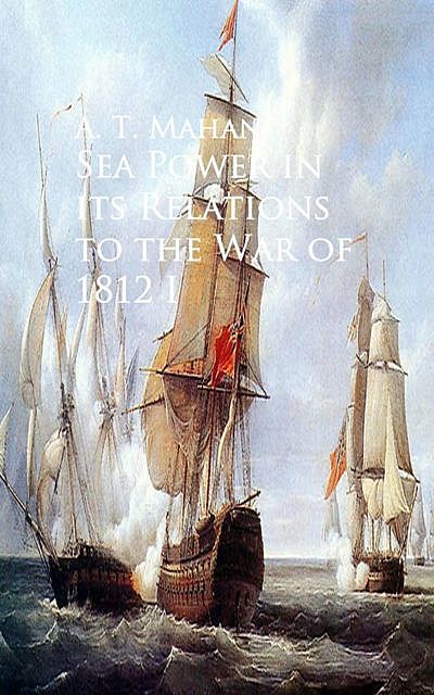 Sea Power in its Relations to the War of 1812, A.T.Mahan