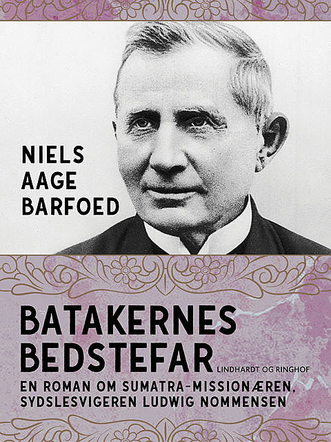 Batakernes bedstefar – En roman om Sumatra-missionæren, sydslesvigeren Ludwig Nommensen, Niels Barfoed