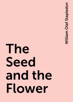 The Seed and the Flower, William Olaf Stapledon