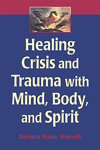 Healing Crisis and Trauma with Mind, Body, and Spirit, EdD, Barbara Rubin Wainrib