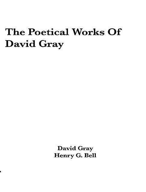 The Poetical Works of David Gray A New and Enlarged Edition, David Gray