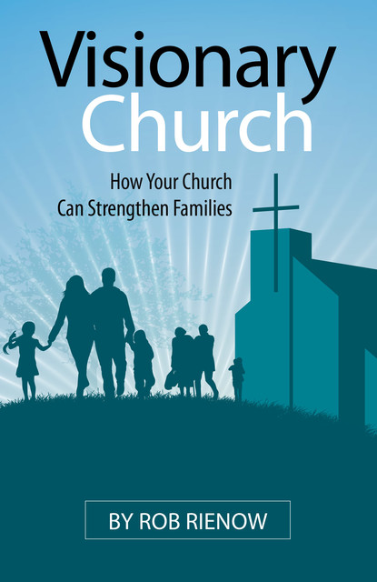 Visionary Church: How Your Church Can Strengthen Families, Rob Rienow