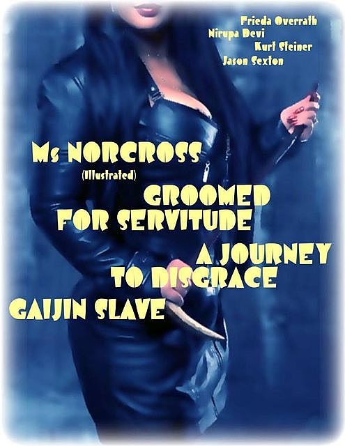 Ms Norcross (Illustrated) – Groomed for Servitude – A Journey to Disgrace – Gaijin Slave, Frieda Overrath, Kurt Steiner, Nirupa Devi, Jason Sexton