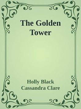 The Golden Tower, Cassandra Clare, Holly Black