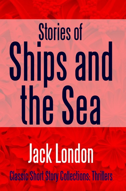 Stories of Ships and the Sea, Jack London