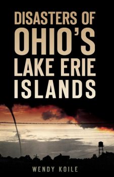 Disasters of Ohio's Lake Erie Islands, Wendy Koile