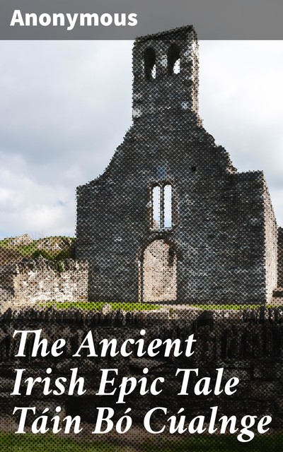 The Ancient Irish Epic Tale Táin Bó Cúalnge, 