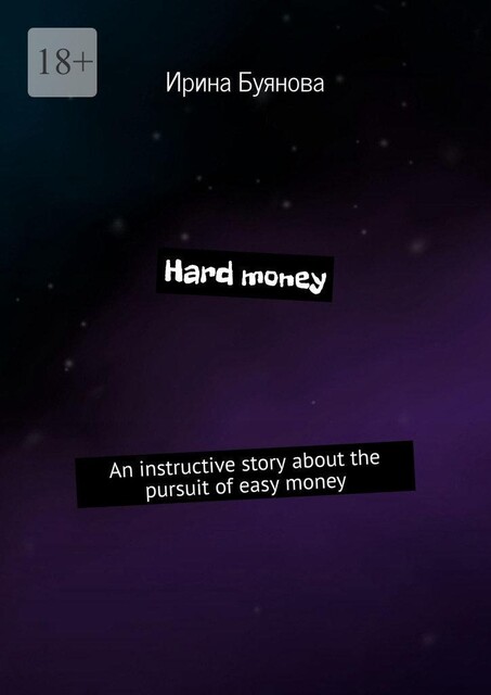Hard money. An instructive story about the pursuit of easy money, Ирина Буянова