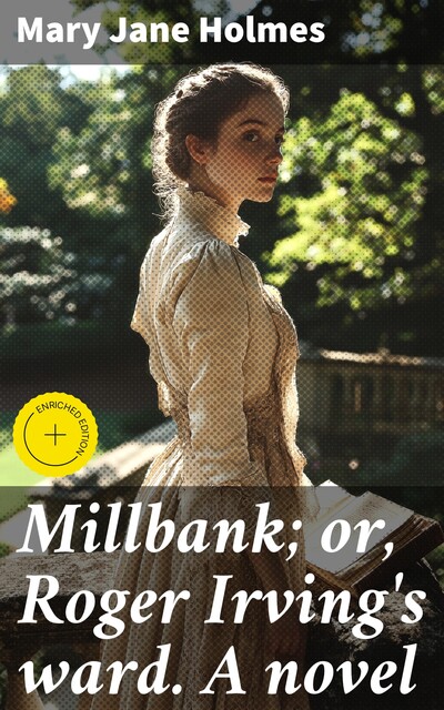 Millbank; or, Roger Irving's ward. A novel, Mary Jane Holmes