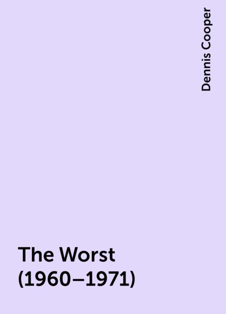 The Worst (1960–1971), Dennis Cooper