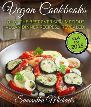 Vegan Cookbooks: 70 Of The Best Ever Scrumptious Vegan Dinner Recipes.Revealed!, Samantha Michaels