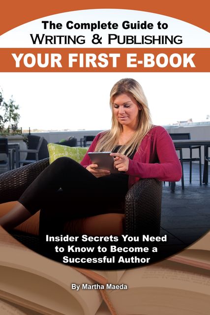 The Complete Guide to Writing & Publishing Your First E-Book, Martha Maeda