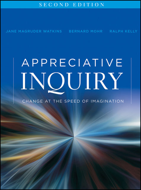 Appreciative Inquiry, Bernard J.Mohr, Jane Magruder Watkins, Ralph Kelly