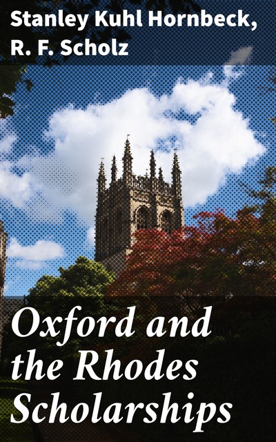 Oxford and the Rhodes Scholarships, R.F. Scholz, Stanley Kuhl Hornbeck