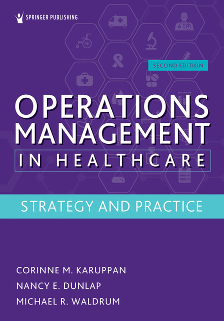 Operations Management in Healthcare, Second Edition, M.B.A., MSC, CPIM, Corinne M. Karuppan, Michael R. Waldrum, Nancy E. Dunlap
