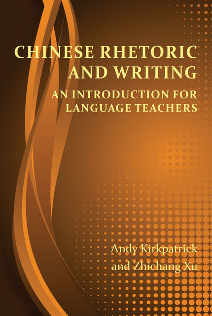Chinese Rhetoric and Writing, Andy Kirkpatrick, Zhichang Xu