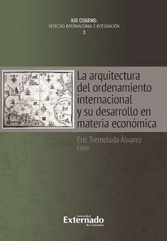 La arquitectura del ordenamiento internacional y su desarrollo en materia económica, Eric Tremolada Álvarez