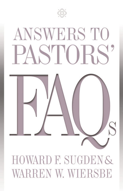 Answers to Pastors' FAQs, Warren W. Wiersbe, Howard F. Sugden
