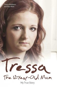 Tressa – The 12-Year-Old Mum: My True Story, Katy Weitz, Tressa Middleton