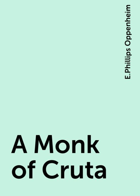 A Monk of Cruta, E. Phillips Oppenheim