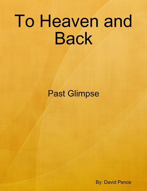 To Heaven and Back: Past Glimpse, David Pence