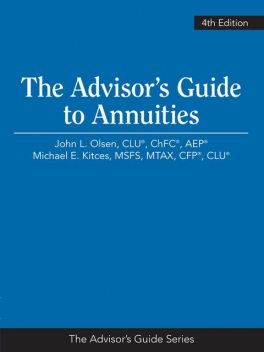 The Advisor's Guide to Annuities, MTAX, ChFC®, CLU®, CFP®, MSFS, Michael E.Kitces, John L.Olsen
