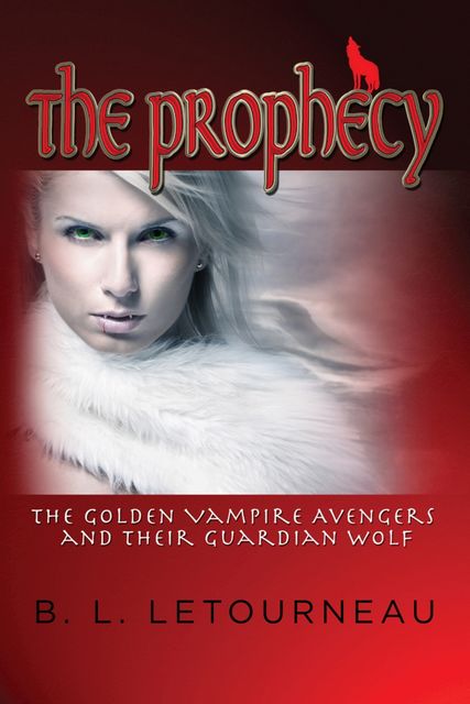 The Prophecy: The Golden Vampire Avengers and Their Guardian Wolf, B.L.Letourneau