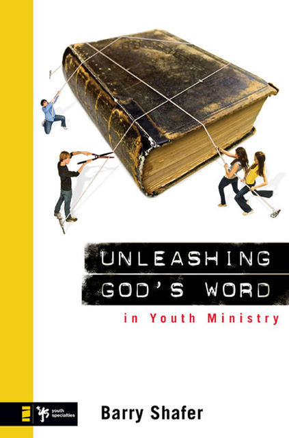 Unleashing God's Word in Youth Ministry, Barry Shafer