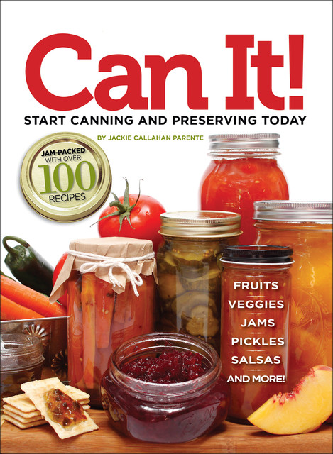 Can it! Start Canning and Preserving at Home Today, Jackie Parente