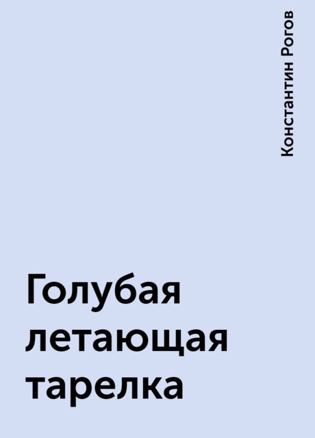 Голубая летающая тарелка, Константин Рогов