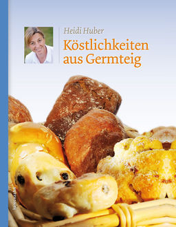 Köstlichkeiten aus Germteig, Heidi Huber