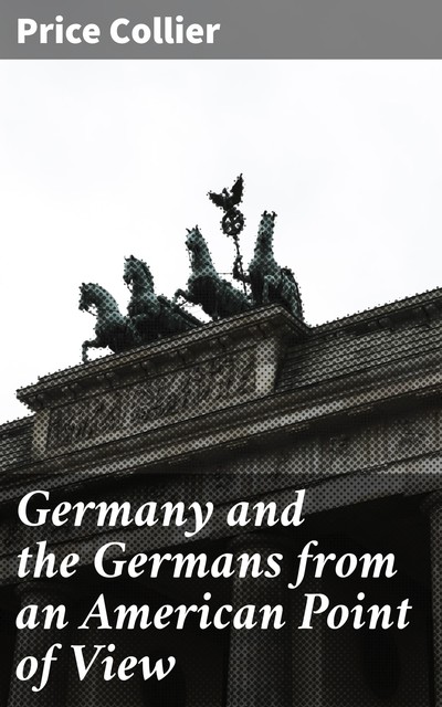 Germany and the Germans from an American Point of View, Price Collier