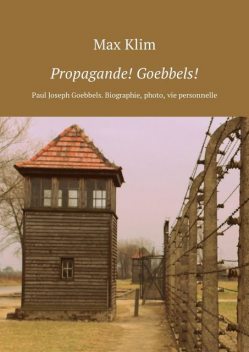 Propagande! Goebbels!. Paul Joseph Goebbels. Biographie, photo, vie personnelle, Max Klim