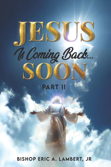 Jesus Is Coming Back…SOON, J.R., Bishop Eric A. Lambert