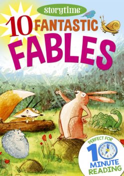 10 Fantastic Fables for 4–8 Year Olds (Perfect for Bedtime & Independent Reading) (Series: Read together for 10 minutes a day), Arcturus Publishing