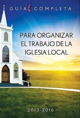 Guia Completa Para Organizar el Trabajo de la Iglesia Local 2013–2016, Julio Gomez